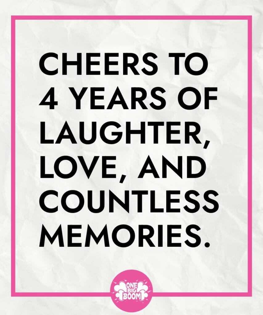 Celebratory message commemorating four years of shared joy, love, and memorable moments.